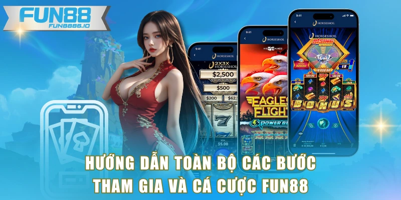 Hướng dẫn toàn bộ các bước tham gia và cá cược FUN88