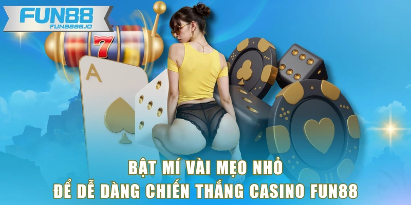 Bật mí vài mẹo nhỏ để dễ dàng chiến thắng Casino FUN88