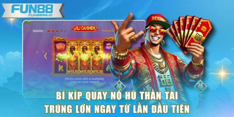 Bí kíp quay nổ hũ thần tài trúng lớn ngay từ lần đầu tiên