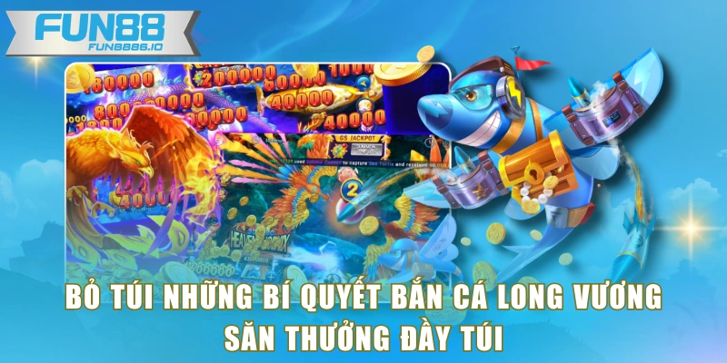 Bỏ túi những bí quyết Bắn Cá Long Vương săn thưởng đầy túi