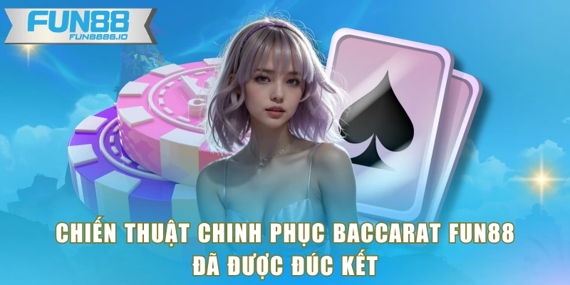 Chiến thuật chinh phục baccarat FUN88 đã được đúc kết