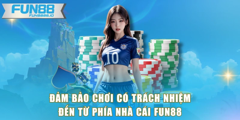 Đảm bảo chơi có trách nhiệm đến từ phía nhà cái FUN88