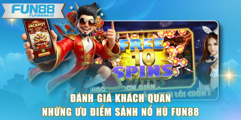 Đánh giá khách quan những ưu điểm sảnh nổ hũ FUN88