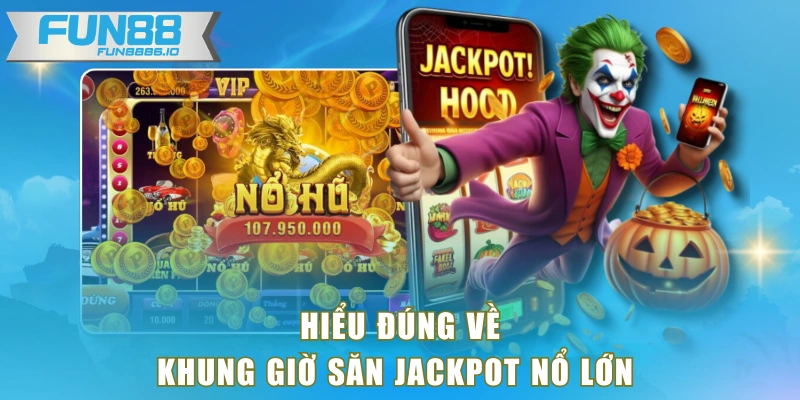 Hiểu đúng về khung giờ săn jackpot nổ lớn 