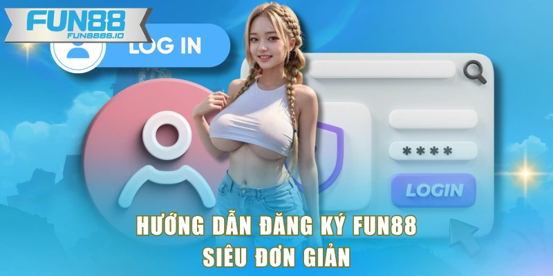 Hướng dẫn đăng ký FUN88 siêu đơn giản
