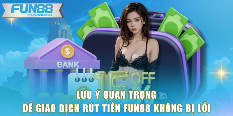 Lưu ý quan trọng để giao dịch rút tiền FUN88 không bị lỗi