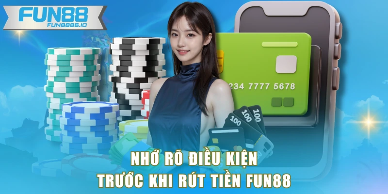 Nhớ rõ điều kiện trước khi rút tiền FUN88