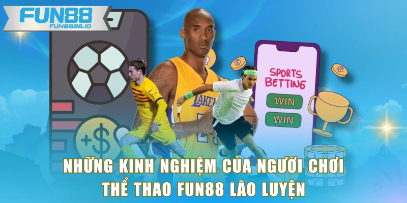 Những kinh nghiệm của người chơi thể thao FUN88 lão luyện