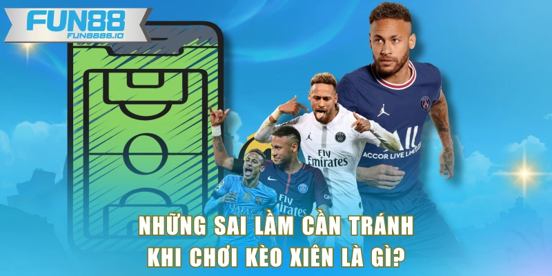 Những sai lầm cần tránh khi chơi kèo xiên là gì?