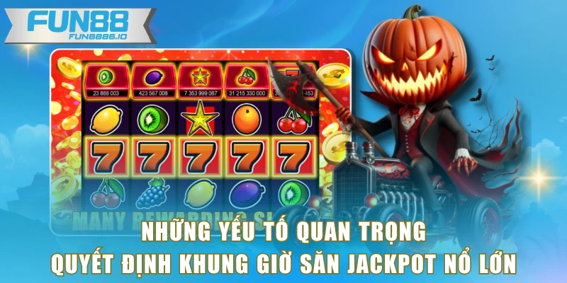 Những yếu tố quan trọng quyết định khung giờ săn jackpot nổ lớn