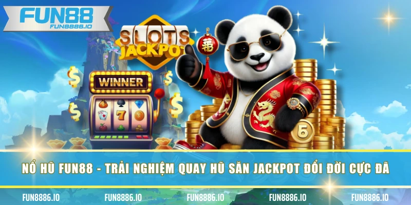 Nổ Hũ FUN88 - Trải Nghiệm Quay Hũ Săn Jackpot Đổi Đời Cực Đã