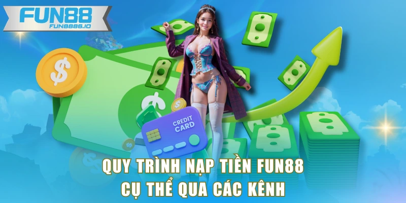 Quy trình nạp tiền FUN88 cụ thể qua các kênh