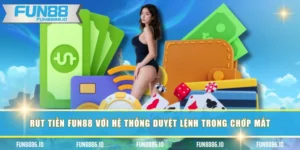 Rút Tiền FUN88 Với Hệ Thống Duyệt Lệnh Trong Chớp Mắt