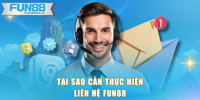 Tại sao cần thực hiện liên hệ FUN88
