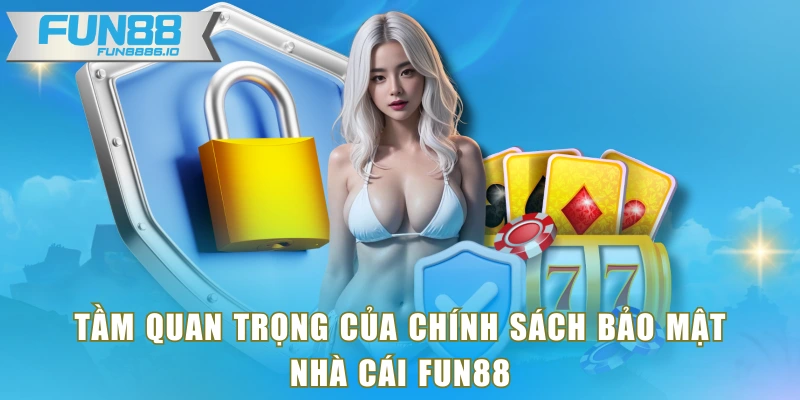 Tầm quan trọng của chính sách bảo mật nhà cái FUN88