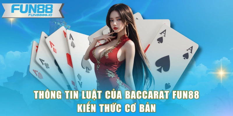 Thông tin luật của baccarat FUN88 - Kiến thức cơ bản