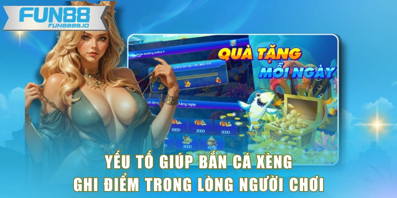 Yếu tố giúp bắn cá xèng ghi điểm trong lòng người chơi